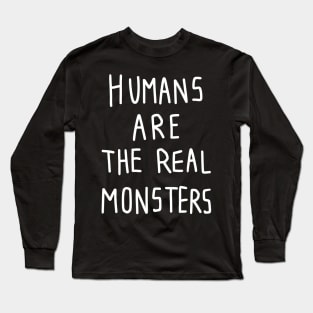 Human are the real monsters Long Sleeve T-Shirt